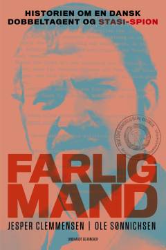Farlig mand : historien om en dansk dobbeltagent og Stasi-spion