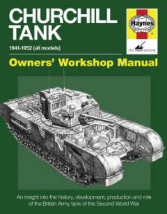 Churchill tank : 1941-1956 (all models) : an insight into owning, operating and maintaining Britain's Churchill tank during and after World War II