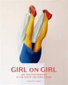 Girl on Girl : art and photography in the age of the female gaze