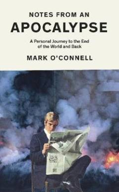 Notes from an apocalypse : a personal journey to the end of the world and back