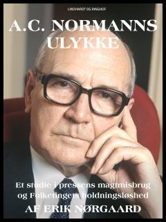 A.C. Normanns ulykke : en studie i pressens magtmisbrug og Folketingets holdningsløshed