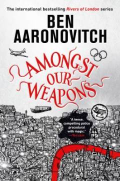 Amongst our weapons : a Rivers of London novel