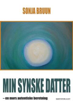 Min synske datter : en mors autentiske beretning