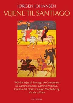 Vejene til Santiago : 1000 års rejse til Santiago de Compostela ad Camino Frances, Camino Primitivo, Camino del Norte, Camino Mozárabe og Via de la Plata