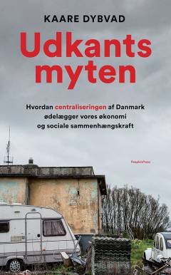 Udkantsmyten : hvordan centraliseringen af Danmark ødelægger vores økonomi og sociale sammenhængskraft