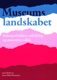 Museumslandskabet : kulturpolitikkens udvikling og museernes vilkår