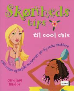 Skønhedstips til cool chix : enkle cremer og magiske mixturer der gør dig endnu smukkere