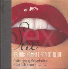 Sex er nok kommet for at blive : frække, sjove og eftertænksomme citater fra hele verden