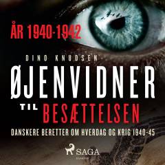 Øjenvidner til besættelsen : danskere beretter om hverdag og krig. År 1940-1942