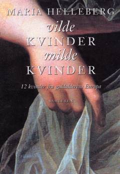 Vilde kvinder, milde kvinder : 12 kvindeliv fra guldalderen