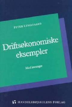 Driftsøkonomiske eksempler : med løsninger