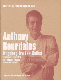 Anthony Bourdains kogebog fra Les Halles : strategier, opskrifter og teknikker fra den klassiske bistro