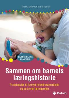 Sammen om barnets læringshistorie : praksisguide til fornyet forældresamarbejde og et styrket læringsmiljø