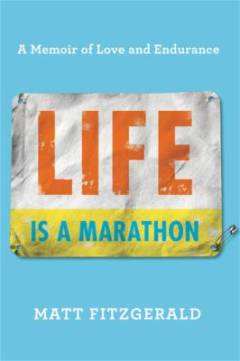Life is a marathon : a memoir of love and endurance