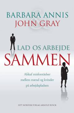 Lad os arbejde sammen : afskaf misforståelser mellem mænd og kvinder på arbejdspladsen
