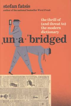 Unabridged : the thrill of (and threat to) the modern dictionary