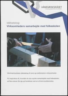 Virksomheders samarbejde med folkeskolen : idékatalog : Håndværksrådets idékatalog til små og mellemstore virksomheder : få inspiration til, hvordan du kan styrke samarbejdet med folkeskolen, så flere elever får øje på fordelene ved en erhvervsuddannelse