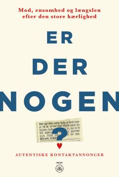 Er der nogen? : mod, ensomhed og længslen efter den store kærlighed : autentiske kontaktannoncer