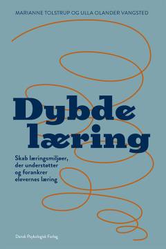 Dybdelæring : skab læringsmiljøer, der understøtter og forankrer elevernes læring