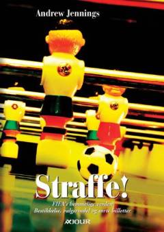 Straffe! : FIFA's hemmelige verden : bestikkelse, valgsvindel og sorte billetter