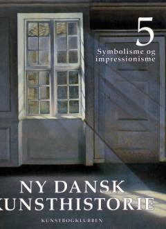 Ny dansk kunsthistorie. Bind 5 : Symbolisme og impressionisme