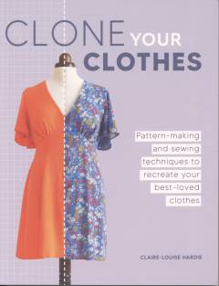 Clone your clothes : pattern-making and sewing techniques to recreate your best-loved clothes