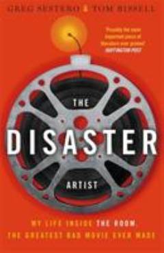 The disaster artist : my life inside The room, the greatest bad movie ever made