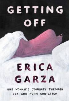 Getting off : one woman's journey through sex and porn addiction