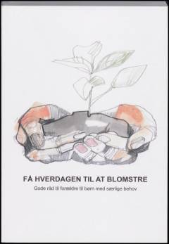 Få hverdagen til at blomstre : gode råd til forældre til børn med særlige behov