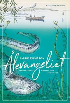 Ålevangeliet : berättelsen om världens mest gåtfulla fisk