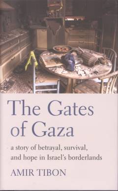 The gates of Gaza : a story of betrayal, survival, and hope in Israel’s borderlands