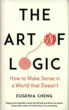The art of logic : how to make sense in a world that doesn't