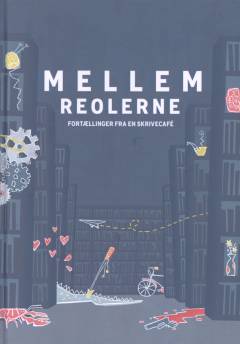 Mellem reolerne : fortællinger fra en skrivecafé