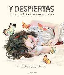 Y despiertas : mientras hilan mariposas