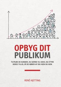Opbyg dit publikum : tiltræk de kunder, du gerne vil have, og styrk deres tillid, så de køber af dig igen og igen