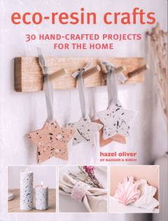 Eco-resin crafts : 30 hand-crafted projects for the home