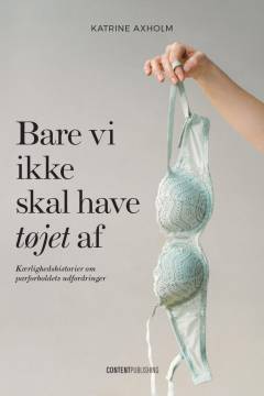 Bare vi ikke skal have tøjet af : kærlighedshistorier om parforholdets udfordringer