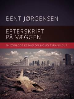 Efterskrift på væggen : en zoologs essays om Homo tyrannicus