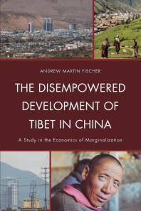 The disempowered development of Tibet in China : a study in the economics of marginalization