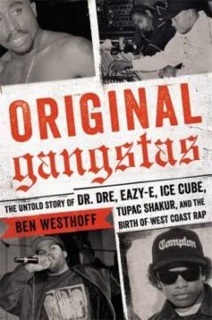 Original gangstas : the untold story of Dr Dre, Eazy-E, Ice Cube, Tupac Shakur, and the birth of West Coast rap