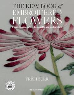 The Kew book of embroidered flowers : 11 inspiring projects with reusable iron-on transfers