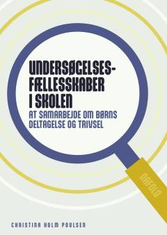 Undersøgelsesfællesskaber i skolen : at samarbejde om børns deltagelse og trivsel