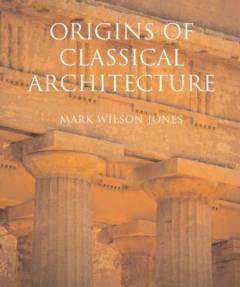 Origins of classical architecture : temples, orders and gifts to the gods in ancient Greece