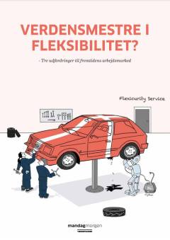 Verdensmestre i fleksibilitet? : tre udfordringer til fremtidens arbejdsmarked