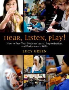 Hear, listen, play : how to free your student' aural, improvisation, and performance skills