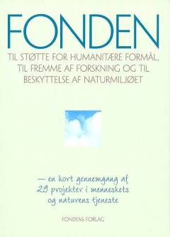 Fonden til støtte for humanitære formål, til fremme af forskning og til beskyttelse af naturmiljøet : en kort gennemgang af 29 projekter i menneskets og naturens tjeneste