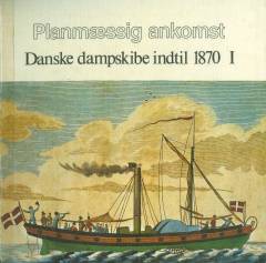 Danske dampskibe indtil 1870. Bind 1 : Planmæssig ankomst