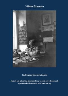 Guldsmed i generationer : rundt om udvalgte guldsmede og sølvsmede i Danmark og deres efterkommere med samme fag