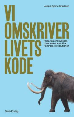 Vi omskriver livets kode : historien om, hvordan mennesket lærte at beherske evolutionen