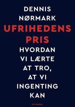 Ufrihedens pris : hvordan vi lærte at tro, at vi ingenting kan